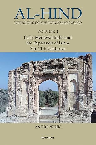 AL-HIND: THE MAKING OF THE INDO-ISLAMIC WORLD (VOL. 1), EARLY MEDIEVAL INDIA AND THE EXPANSION OF ISLAM 7TH-11TH CENTURIES