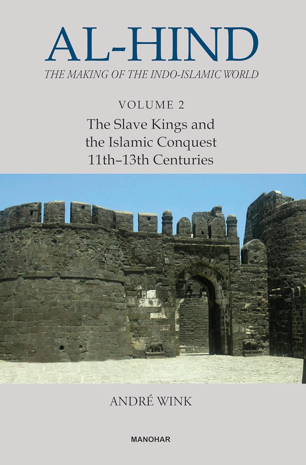 AL-HIND: THE MAKING OF THE INDO-ISLAMIC WORLD (VOL. 2), THE SLAVE KINGS AND THE ISLAMIC CONQUEST 11TH-13TH CENTURIES