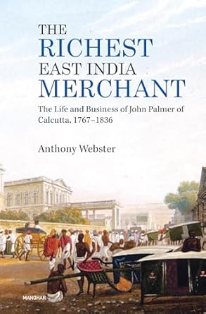 The Richest East India Merchant: The Life and Business of John Palmer of Calcutta, 1767-1836