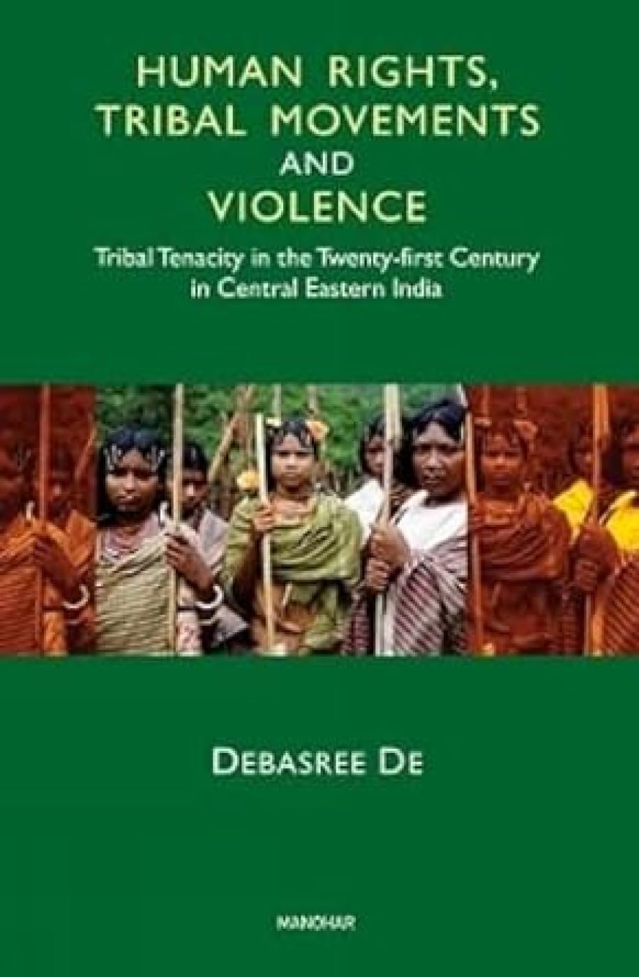 HUMAN RIGHTS, TRIBAL MOVEMENTS AND VIOLENCE: TRIBAL TENACITY IN THE TWENTY-FIRST CENTURY IN CENTRAL EASTERN INDIA