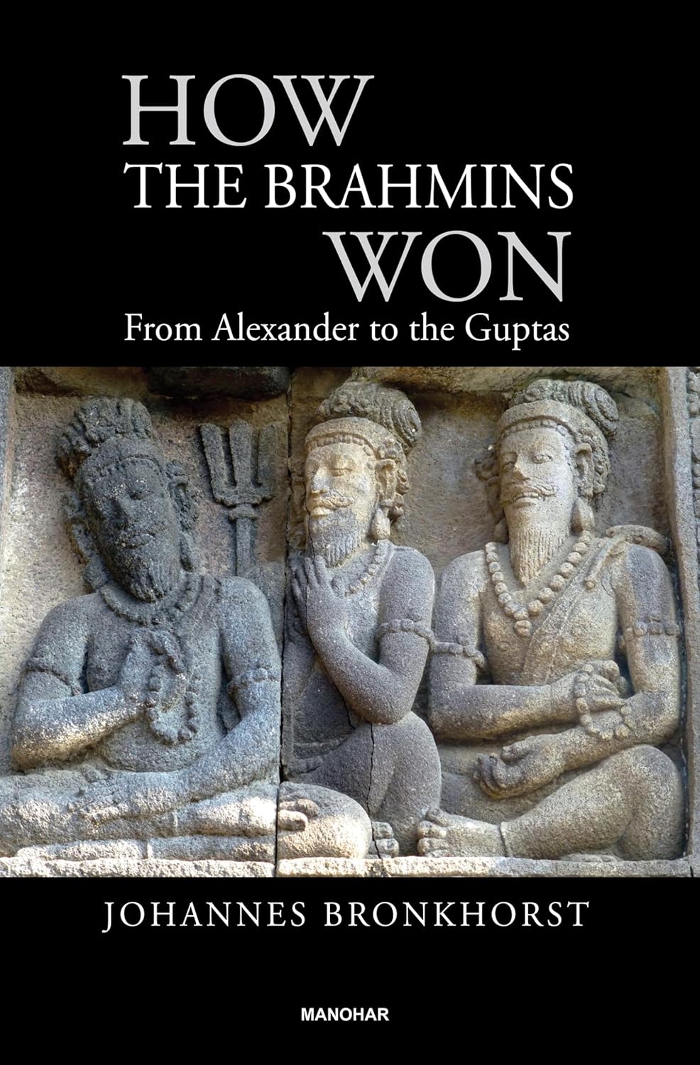 HOW THE BRAHMINS WON: FROM ALEXANDER TO THE GUPTAS