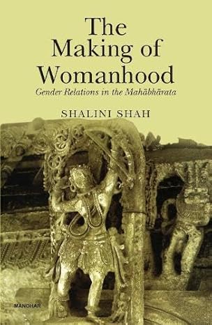 THE MAKING OF WOMANHOOD: GENDER RELATIONS IN THE MAHABHARATA