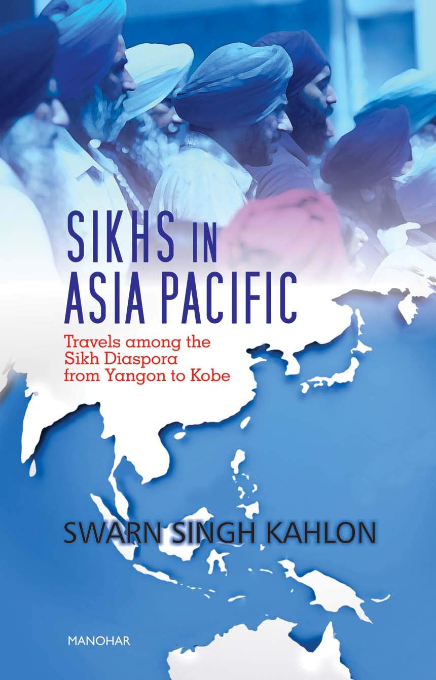 SIKHS IN ASIA PACIFIC: TRAVELS AMONG THE SIKH DIASPORA FROM YANGON TO KOBE