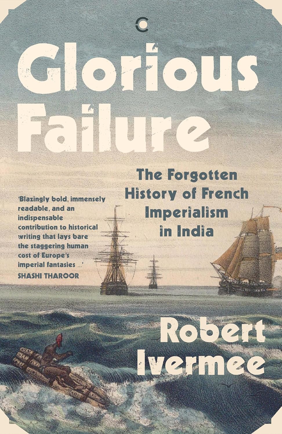 GLORIOUS FAILURE: THE FORGOTTEN HISTORY OF FRENCH IMPERIALISM IN INDIA