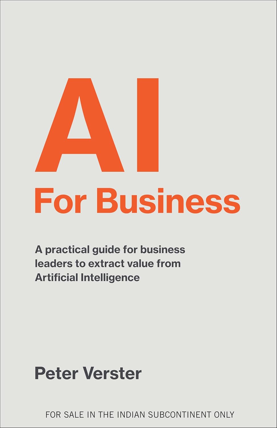 AI FOR BUSINESS: A PRACTICAL GUIDE FOR BUSINESS LEADERS TO EXTRACT VALUE FROM ARTIFICIAL INTELLIGENCE (ENGLISH)