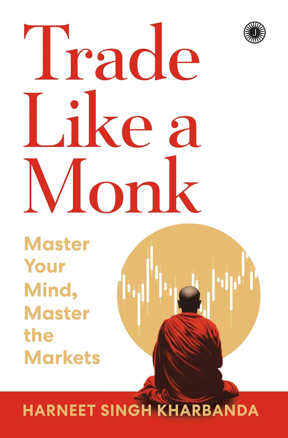 Trade Like a Monk: Master Your Mind, Master the Markets