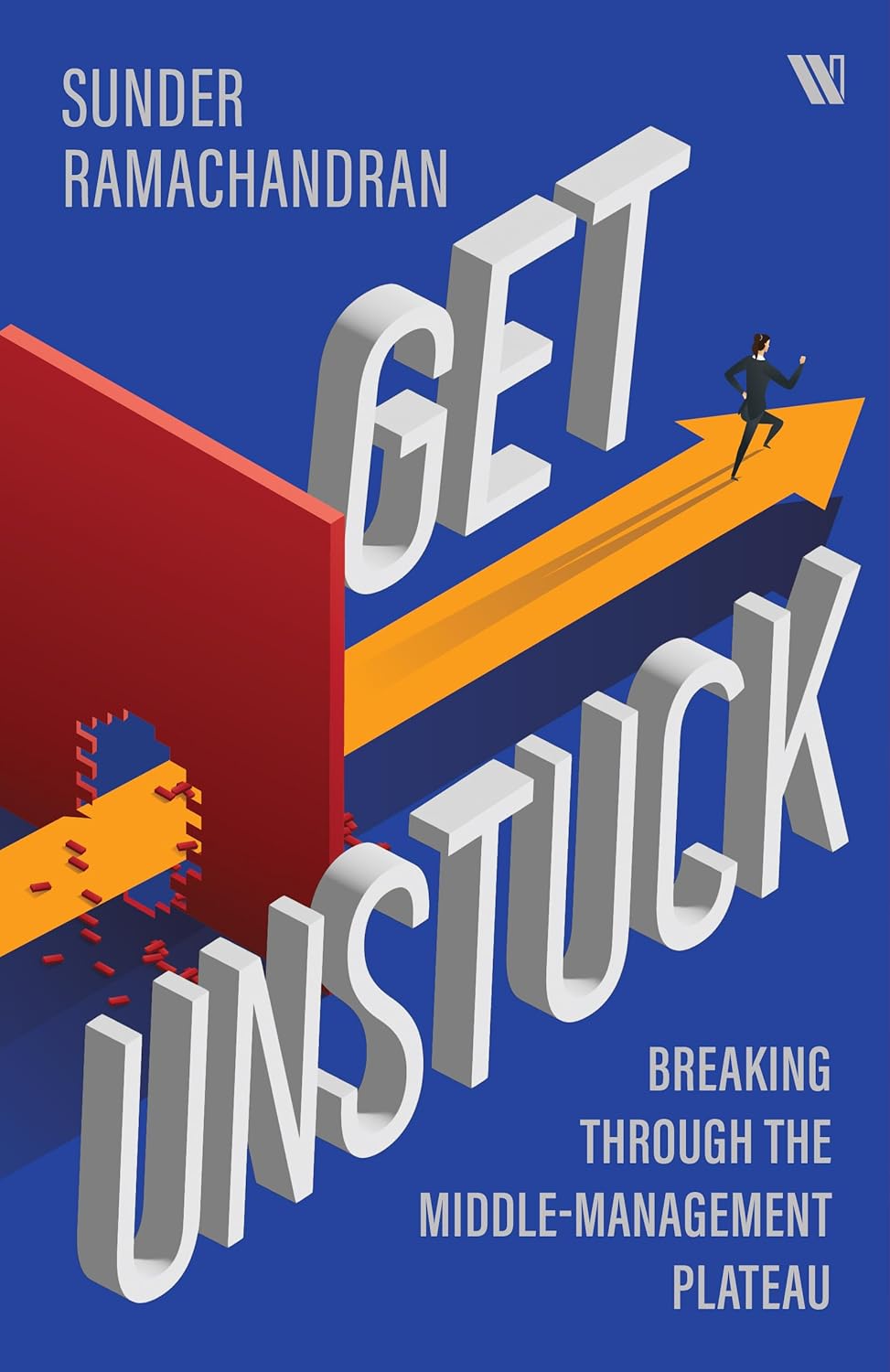GET UNSTUCK: BREAKING THROUGH THE MIDDLE MANAGEMENT PLATEAU