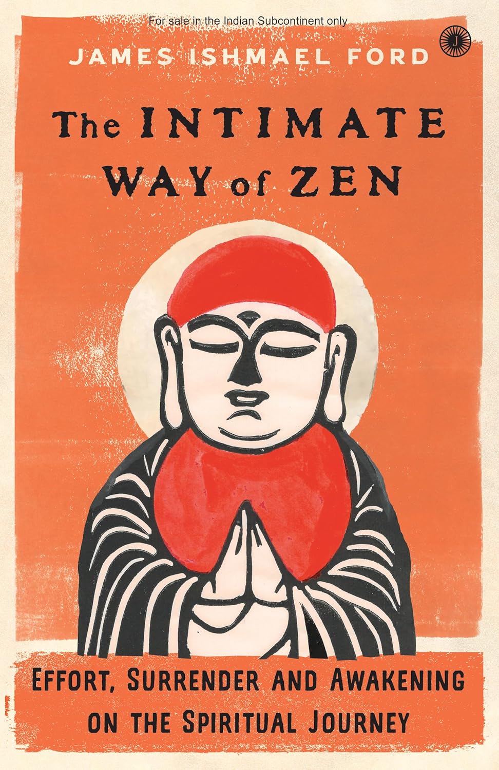THE INTIMATE WAY OF ZEN: EFFORT, SURRENDER AND AWAKENING ON THE SPIRITUAL JOURNEY