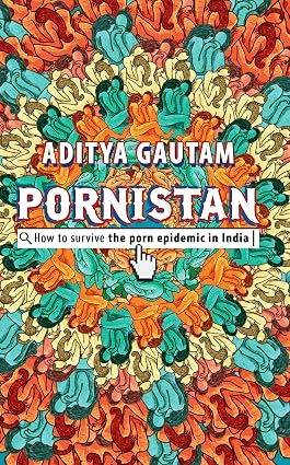 PORNISTAN - HOW TO SURVIVE THE PORN EPIDEMIC IN INDIA