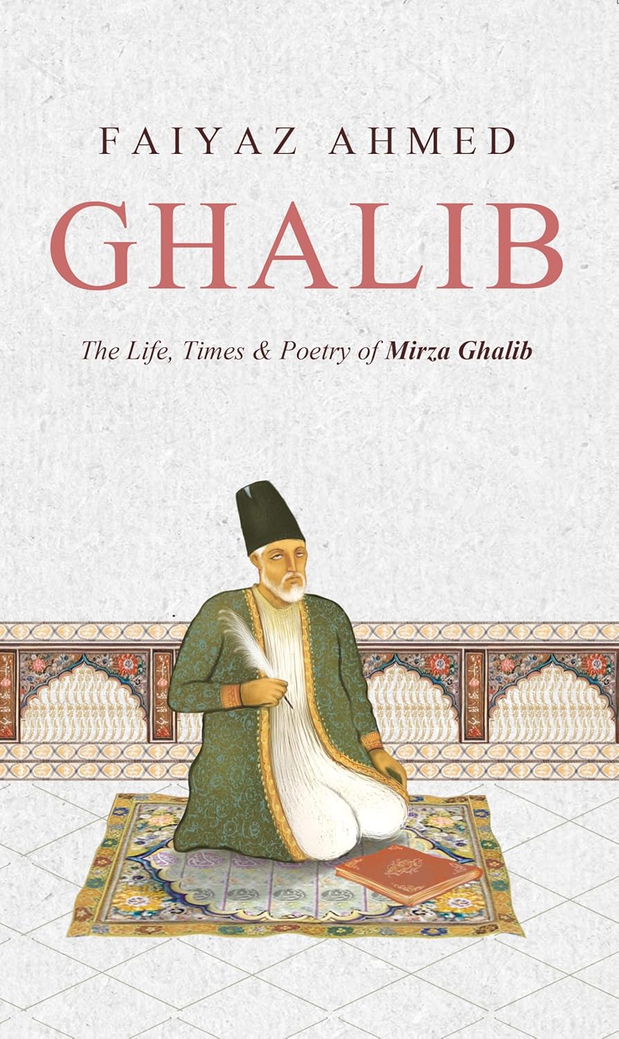 GHALIB: THE LIFE, TIMES & POETRY OF MIRZA GHALIB