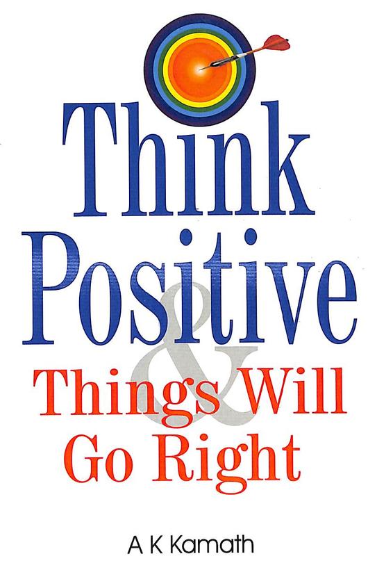 THINK POSITIVE AND THINGS WILL GO RIGHT