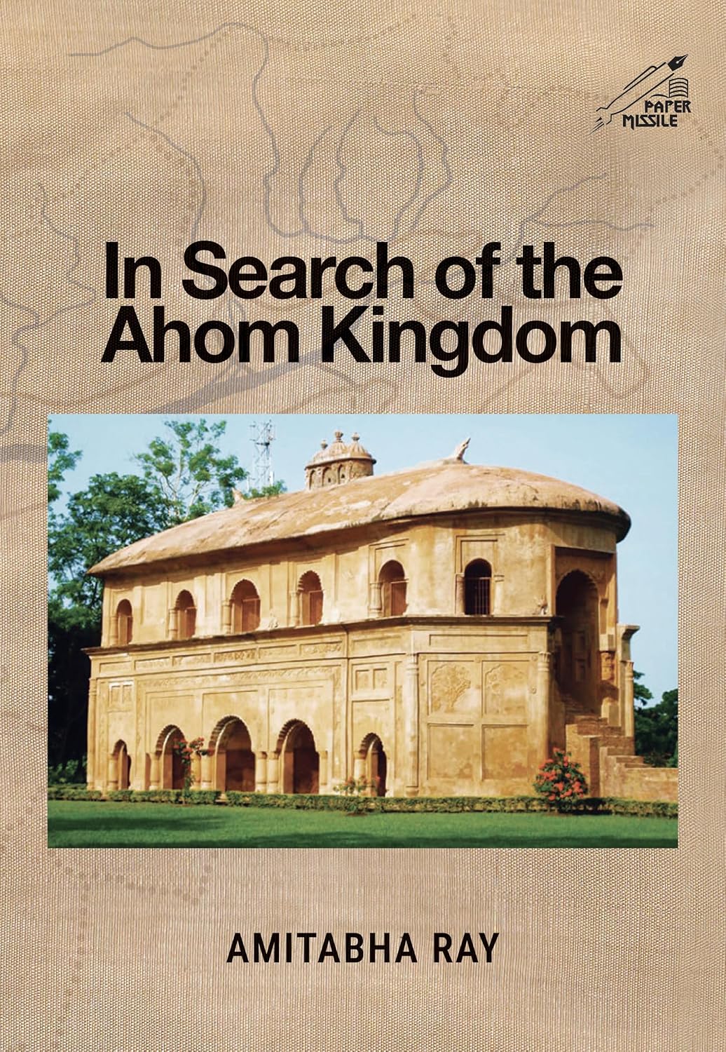 IN SEARCH OF THE AHOM KINGDOM (H.B)