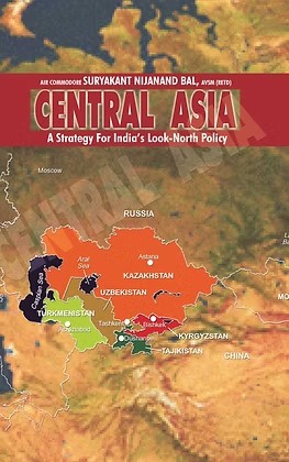 CENTRAL ASIA: A STRATEGY FOR INDIA’S LOOK-NORTH POLICY