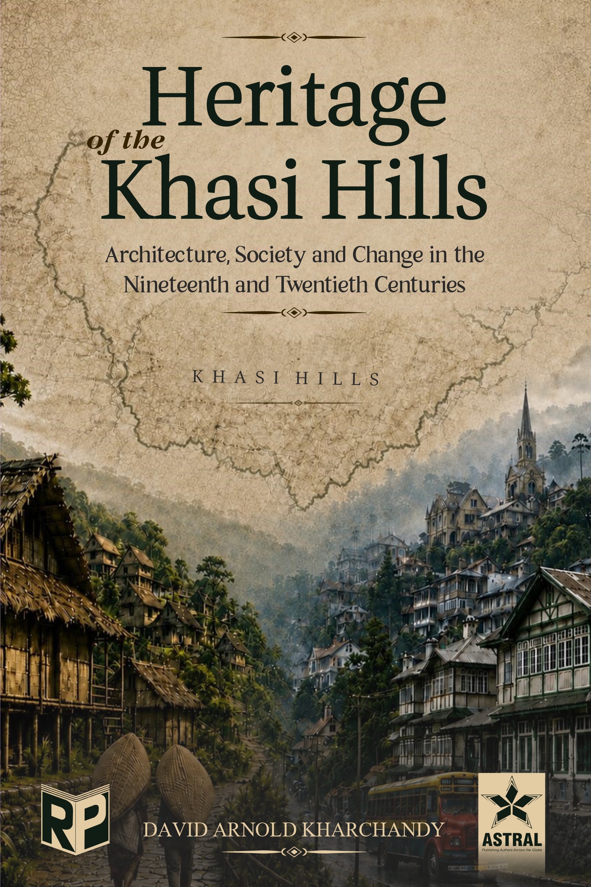 HERITAGE OF THE KHASI HILLS: ARCHITECTURE, SOCIETY AND CHANGE IN THE NINETEENTH AND TWENTIETH CENTURIES