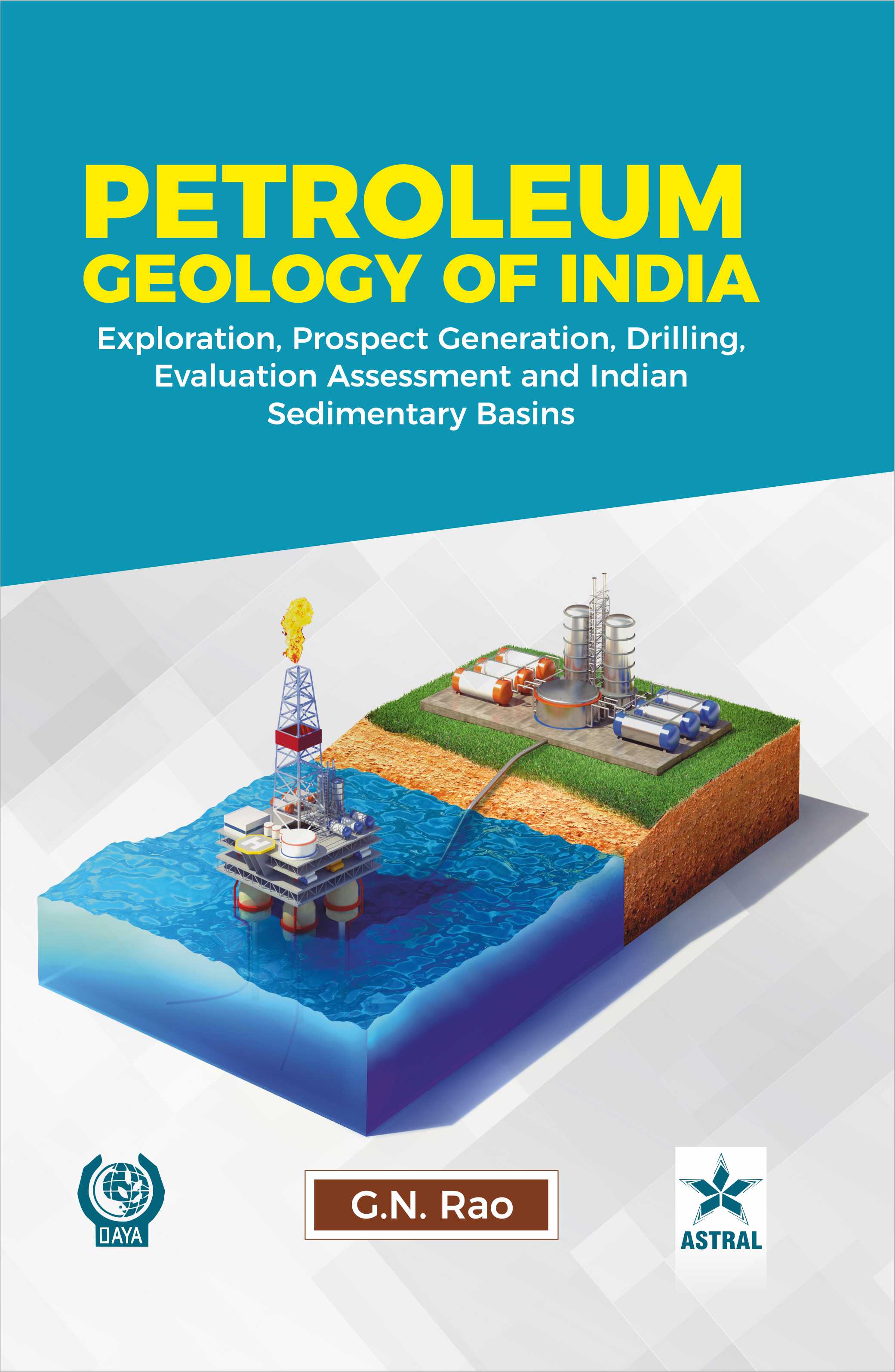 PETROLEUM GEOLOGY OF INDIA: EXPLORATION, PROSPECT GENERATION, DRILLING, EVALUATION AND ASSESSMENT