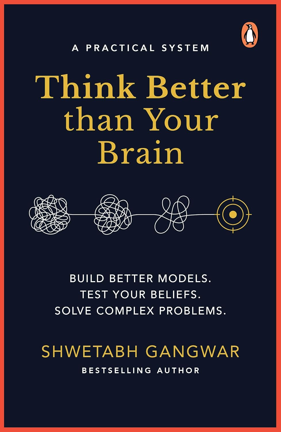 Think Better Than Your Brain: A Practical System Build Better Models. Test Your Beliefs. Solve Complex Problems | Critical Thinking, Cognitive Biases and Better Decisions