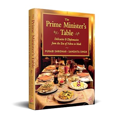 The Prime Minister’s Table: Delicacies and Diplomacies from the Era of Nehru to Modi