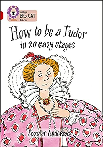 HOW TO BE A TUDOR: A COMICAL HISTORICAL NON-FICTION BOOK ABOUT LIFE AS A TUDOR. (COLLINS BIG CAT)