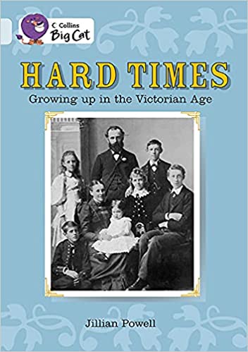 HARD TIMES: GROWING UP IN THE VICTORIAN AGE: FIND OUT WHAT VICTORIAN LIFE WAS LIKE FOR CHILDREN IN THIS ENTHRALLING NON-FICTION BOOK. (COLLINS BIG CAT)