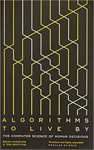 Algorithms To Live By : The Computer Science Of Human Decisions