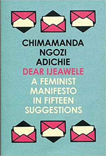 DEAR IJEAWELE, OR A FEMINIST MANIFESTO IN FIFTEEN STEPS