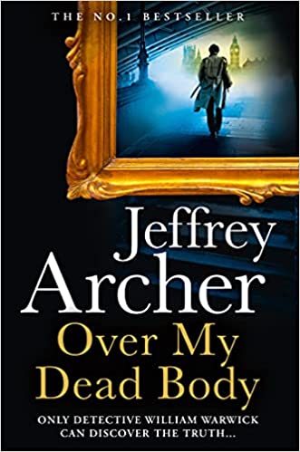OVER MY DEAD BODY : JEFFREY ARCHER'S NEW BOOK 2021 (WILLIAM WARWICK NOVELS)