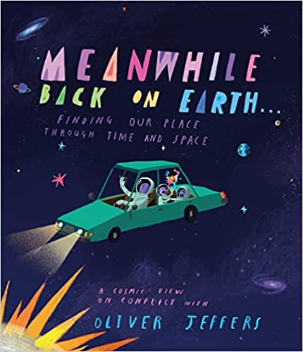 Meanwhile Back on Earth: The spectacular new illustrated picture book for children, from the creator of internationally bestselling Here We Are and What We’ll Build 