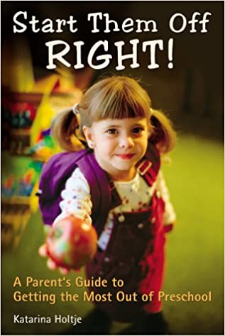Start Them Off Right!: A Parent's Guide to Getting the Most Out of Preschool 