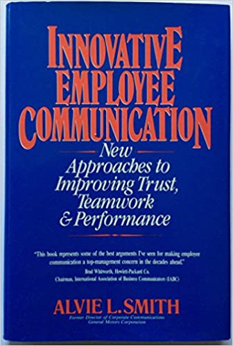 Innovative Employee Communications: New Approaches to Improving Trust, Teamwork and Performance