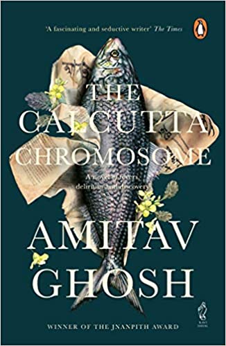 The Calcutta Chromosome: a novel of fevers, delirium & discovery: A Novel of Fevers, Delirium and Discovery 