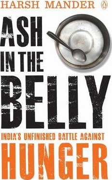 ASH IN THE BELLY : INDIA'S UNFINISHED BATTLE AGAINST HUNGER
