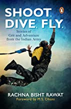 SHOOT. DIVE. FLY.:STORIES OF GRIT AND ADVENTURE FROM THE INDIAN ARMY