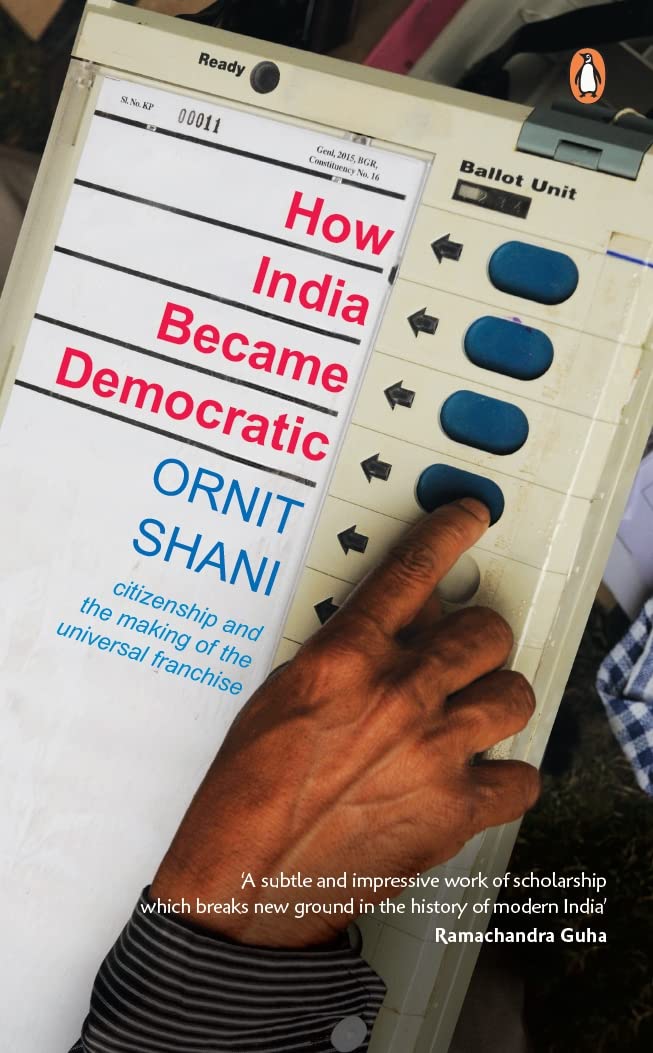 How India Became Democratic : Citizenship And The Making Of The Universal Franchise