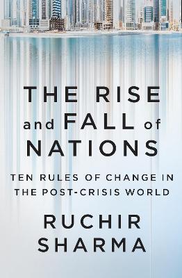 The Rise and Fall of Nations : Ten Rules of Change in the Post-Crisis World