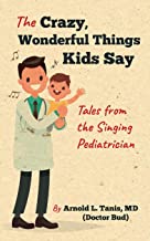 The Crazy, Wonderful Things Kids Say: Tales from the Singing Pediatrician