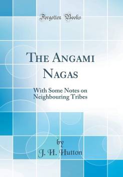 THE ANGAMI NAGAS: WITH SOME NOTES ON NEIGHBOURING TRIBES