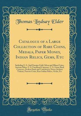 CATALOGUE OF A LARGE COLLECTION OF RARE COINS, MEDALS, PAPER MONEY, INDIAN RELICS, GEMS, ETC