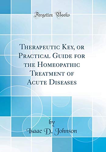 THERAPEUTIC KEY, OR, PRACTICAL GUIDE FOR THE HOMOEOPATHIC TREATMENT OF ACUTE DISEASES