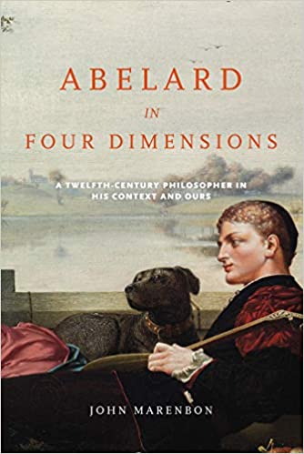 Abelard in Four Dimensions: A Twelfth-Century Philosopher in His Context and Ours (Conway Lectures in Medieval Studies) 