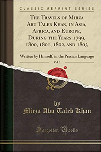 The Travels of Mirza Abu Taleb Khan, in Asia, Africa, and Europe, During the Years 1799, 1800, 1801, 1802, and 1803, Vol. 2