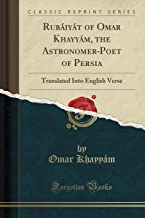 RUBAIYAT OF OMAR KHAYYAM, THE ASTRONOMER-POET OF PERSIA: TRANSLATED INTO ENGLISH VERSE