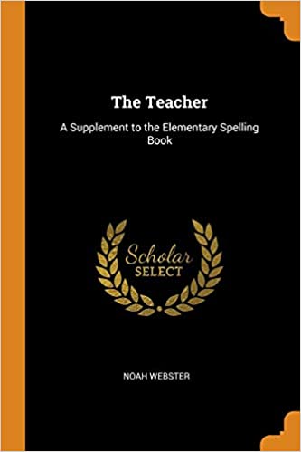 THE TEACHER: A SUPPLEMENT TO THE ELEMENTARY SPELLING BOOK