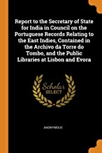 Report to the Secretary of State for India in Council on the Portuguese Records Relating to the East Indies