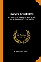 Harper's Aircraft Book: Why Aeroplanes Fly, How to Make Models, and All about Aircraft, Little and Big