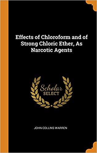 EFFECTS OF CHLOROFORM AND OF STRONG CHLORIC ETHER, AS NARCOTIC AGENTS