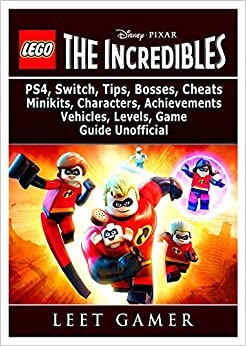 LEGO THE INCREDIBLES, PS4, SWITCH, TIPS, BOSSES, CHEATS, MINIKITS, CHARACTERS, ACHIEVEMENTS, VEHICLES, LEVELS, GAME GUIDE UNOFFICIAL 