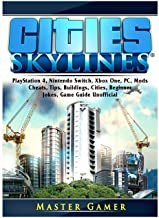 CITIES SKYLINES, PLAYSTATION 4, NINTENDO SWITCH, XBOX ONE, PC, MODS, CHEATS, TIPS, BUILDINGS, CITIES, BEGINNER, JOKES, GAME GUIDE UNOFFICIAL