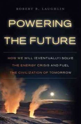 Powering the Future : How We Will (eventually) Solve the Energy Crisis and Fuel the Civilization of