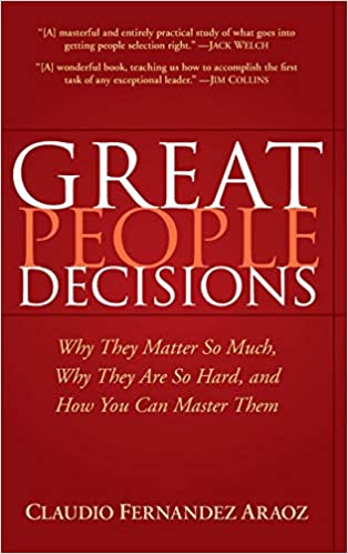 Great People Decisions: Why They Matter So Much, Why They are So Hard, and How You Can Master Them