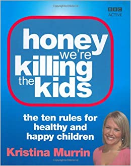 Honey, We're Killing The Kids: The Ten Rules For Health And Happiness